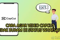 cara agar video capcut tidak buram di status whatsapp