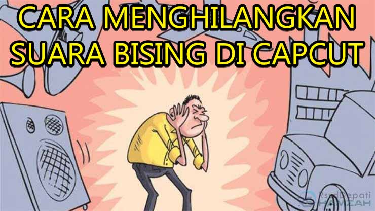 cara menghilangkan suara bising di video di capcut